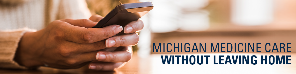 Hands holding phone with text: Michigan Medicine care without leaving home
